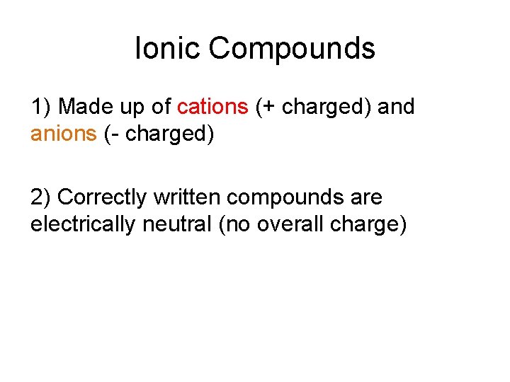 Ionic Compounds 1) Made up of cations (+ charged) and anions (- charged) 2)