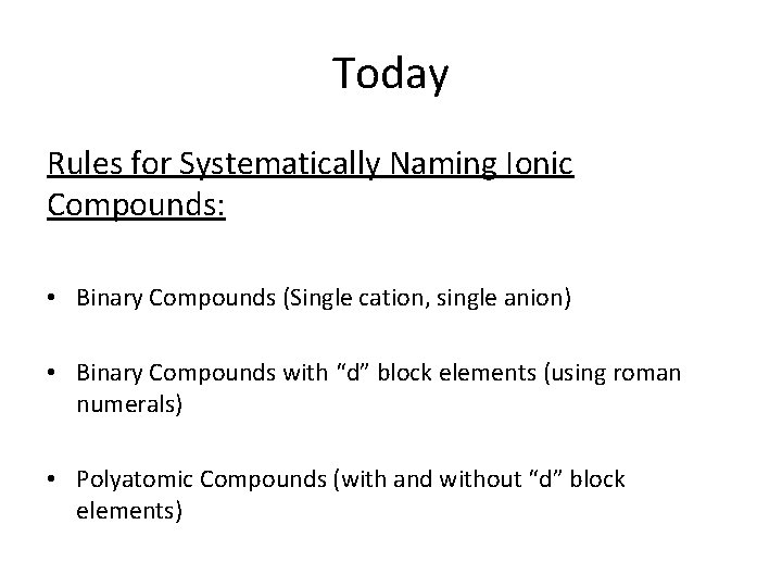 Today Rules for Systematically Naming Ionic Compounds: • Binary Compounds (Single cation, single anion)