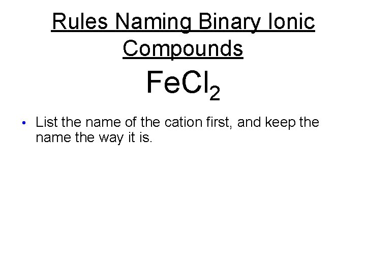 Rules Naming Binary Ionic Compounds Fe. Cl 2 • List the name of the