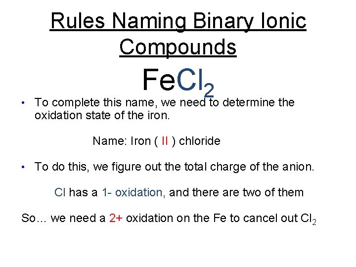 Rules Naming Binary Ionic Compounds • Fe. Cl 2 To complete this name, we