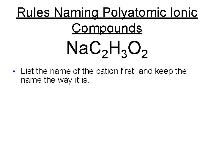 Rules Naming Polyatomic Ionic Compounds Na. C 2 H 3 O 2 • List