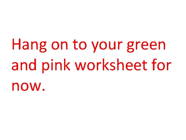 Hang on to your green and pink worksheet for now. 