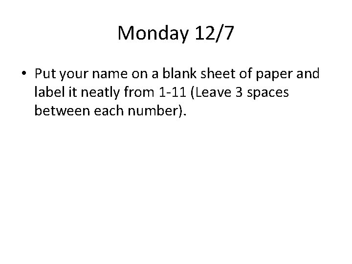 Monday 12/7 • Put your name on a blank sheet of paper and label