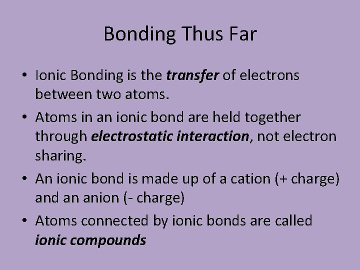 Bonding Thus Far • Ionic Bonding is the transfer of electrons between two atoms.