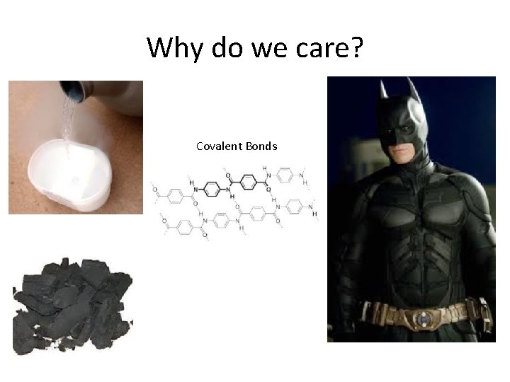 Why do we care? Covalent Bonds 