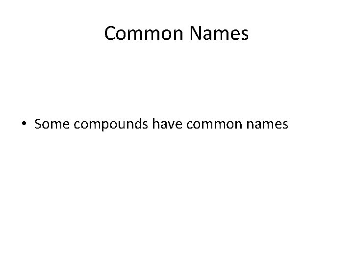 Common Names • Some compounds have common names 