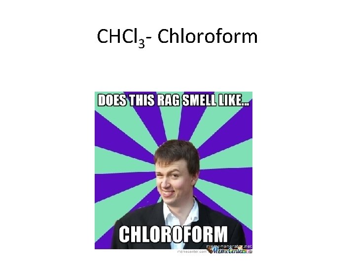 CHCl 3 - Chloroform 