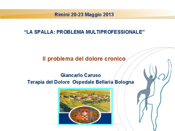 Rimini 20 -23 Maggio 2013 “LA SPALLA: PROBLEMA MULTIPROFESSIONALE” Il problema del dolore cronico