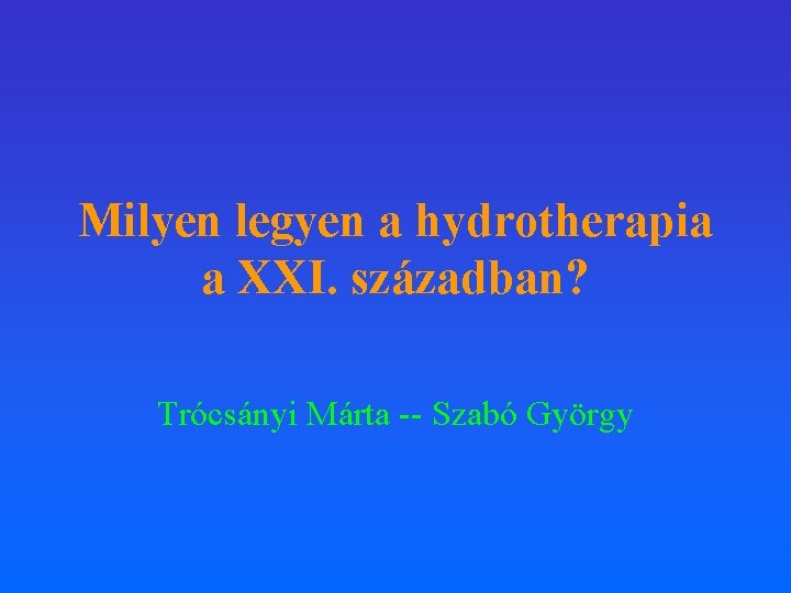 Milyen legyen a hydrotherapia a XXI. században? Trócsányi Márta -- Szabó György 
