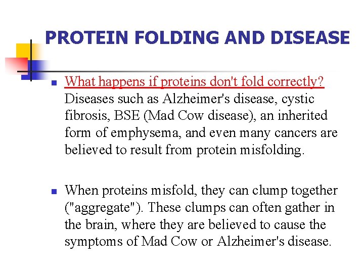 PROTEIN FOLDING AND DISEASE n n What happens if proteins don't fold correctly? Diseases