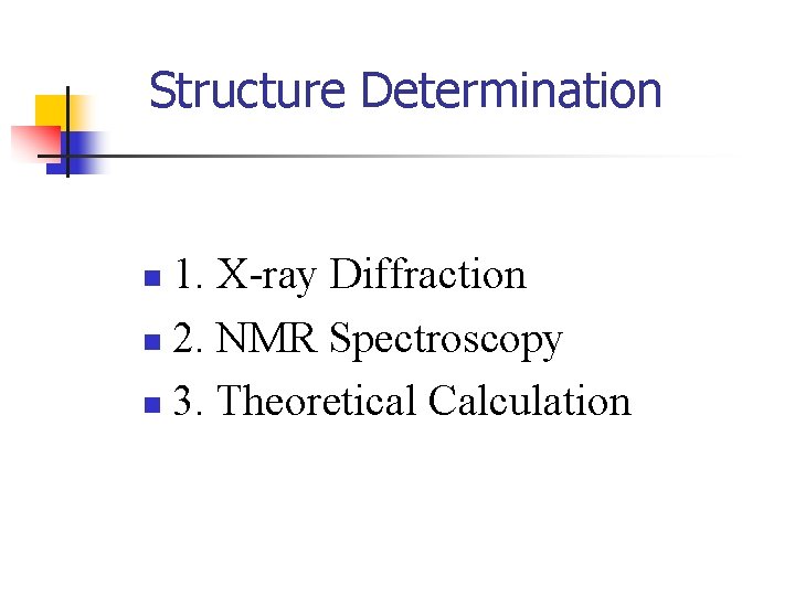 Structure Determination 1. X-ray Diffraction n 2. NMR Spectroscopy n 3. Theoretical Calculation n