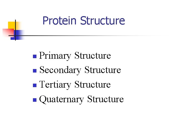 Protein Structure Primary Structure n Secondary Structure n Tertiary Structure n Quaternary Structure n