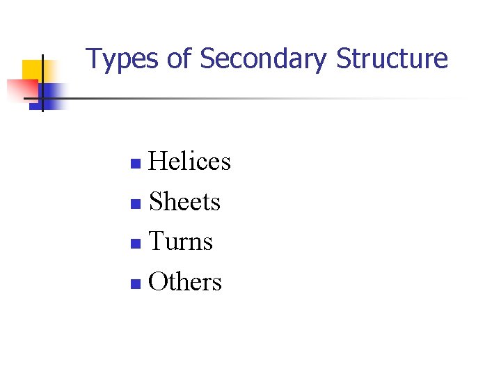 Types of Secondary Structure Helices n Sheets n Turns n Others n 