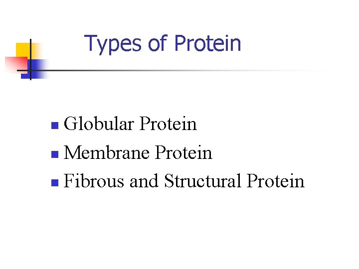 Types of Protein Globular Protein n Membrane Protein n Fibrous and Structural Protein n