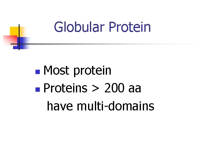 Globular Protein Most protein n Proteins > 200 aa have multi-domains n 