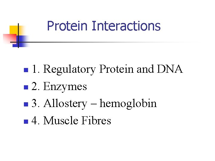 Protein Interactions 1. Regulatory Protein and DNA n 2. Enzymes n 3. Allostery –