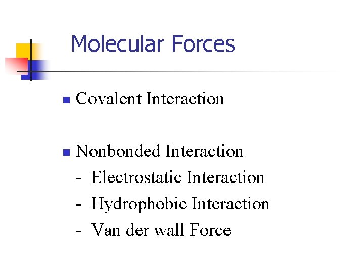 Molecular Forces n n Covalent Interaction Nonbonded Interaction - Electrostatic Interaction - Hydrophobic Interaction
