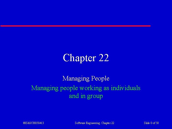 Chapter 22 Managing People Managing people working as individuals and in group ©IS&JCH 050413