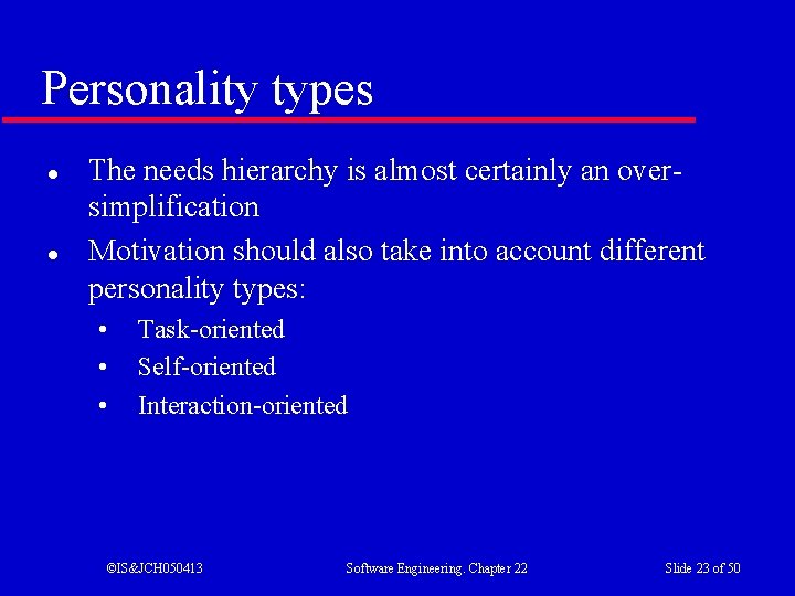 Personality types l l The needs hierarchy is almost certainly an oversimplification Motivation should