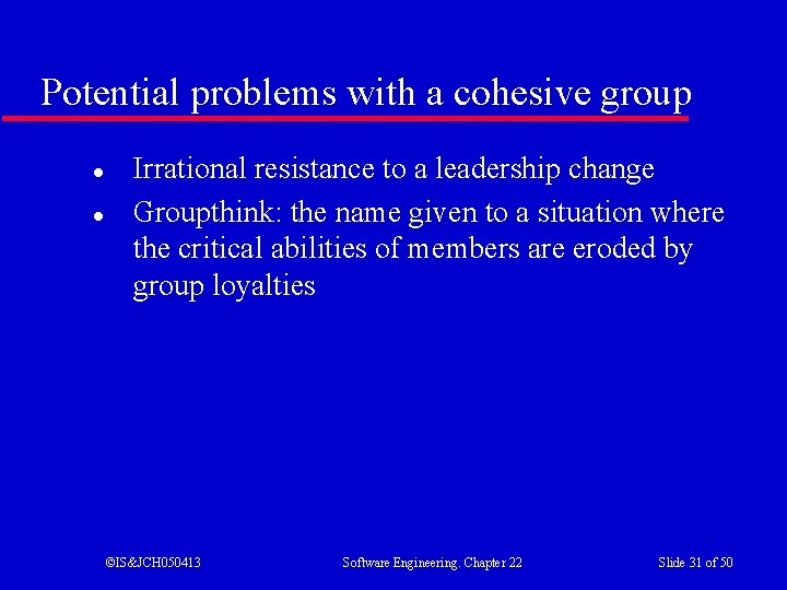 Potential problems with a cohesive group l l Irrational resistance to a leadership change