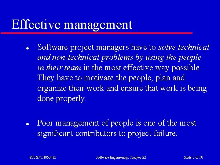 Effective management l l Software project managers have to solve technical and non-technical problems