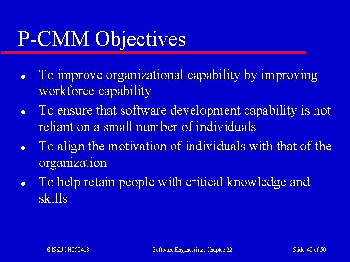 P-CMM Objectives l l To improve organizational capability by improving workforce capability To ensure