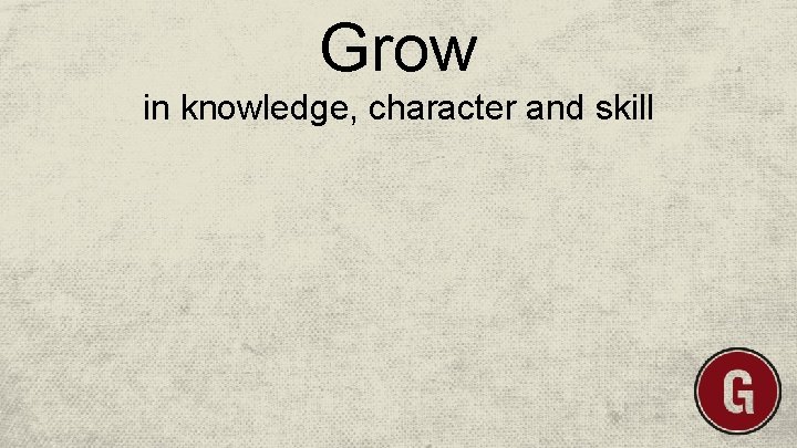 Grow in knowledge, character and skill 