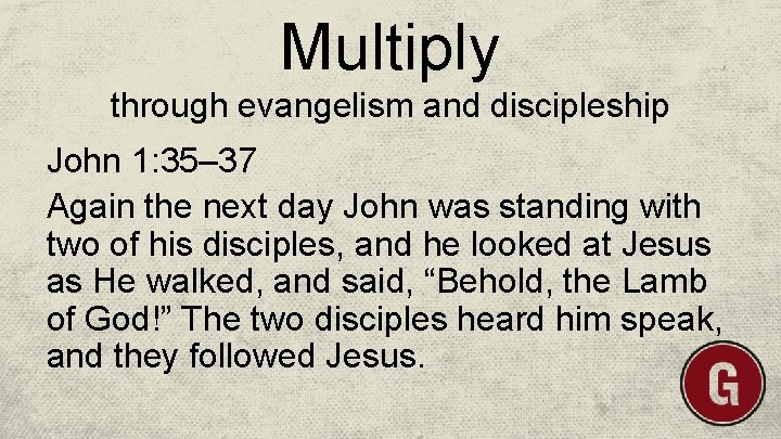 Multiply through evangelism and discipleship John 1: 35– 37 Again the next day John