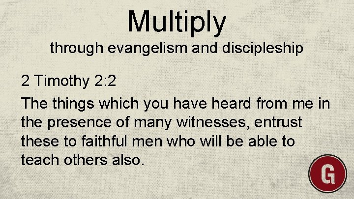 Multiply through evangelism and discipleship 2 Timothy 2: 2 The things which you have