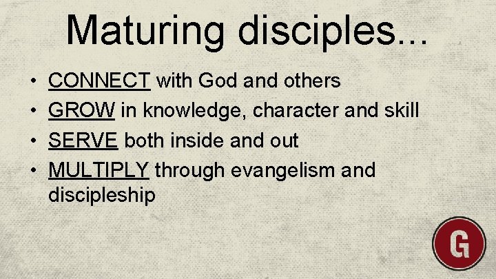 Maturing disciples. . . • • CONNECT with God and others GROW in knowledge,