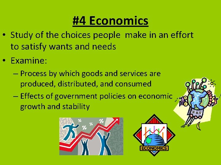 #4 Economics • Study of the choices people make in an effort to satisfy