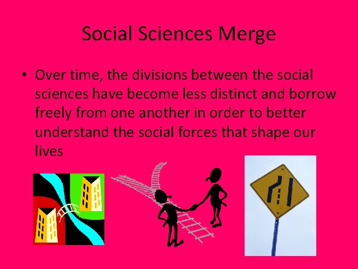 Social Sciences Merge • Over time, the divisions between the social sciences have become