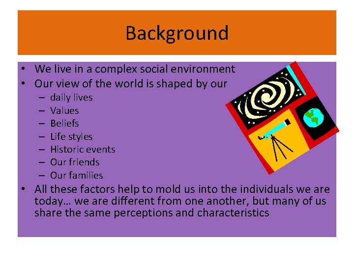 Background • We live in a complex social environment • Our view of the