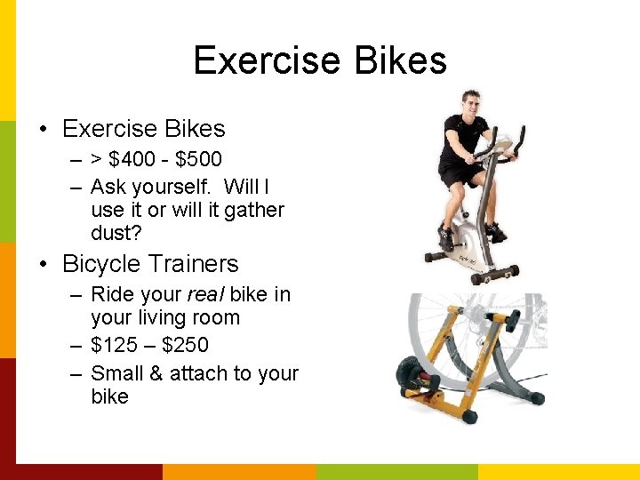 Exercise Bikes • Exercise Bikes – > $400 - $500 – Ask yourself. Will