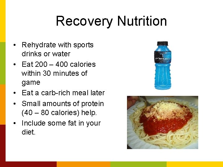 Recovery Nutrition • Rehydrate with sports drinks or water • Eat 200 – 400