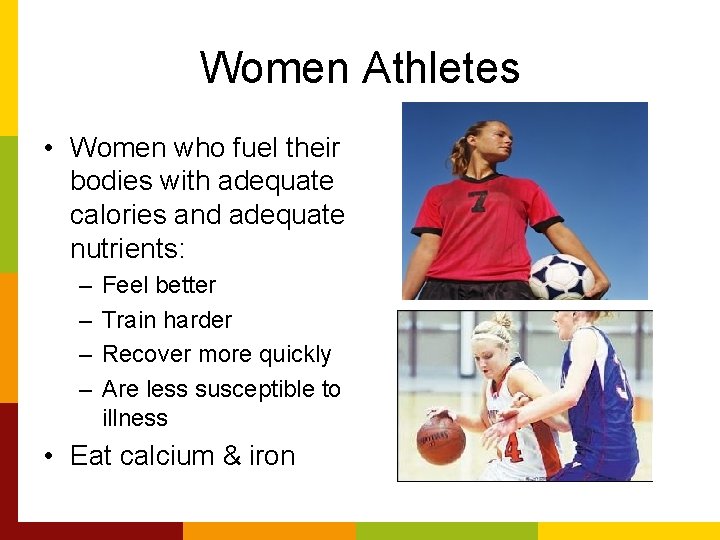 Women Athletes • Women who fuel their bodies with adequate calories and adequate nutrients: