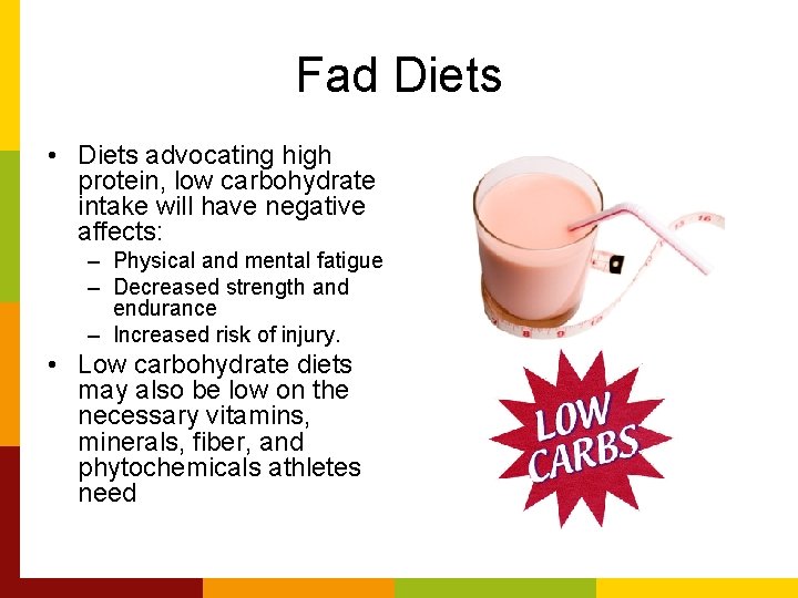 Fad Diets • Diets advocating high protein, low carbohydrate intake will have negative affects: