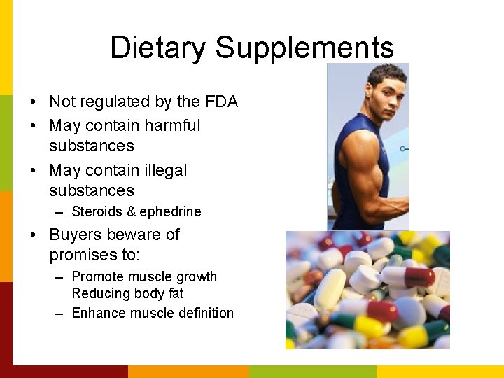 Dietary Supplements • Not regulated by the FDA • May contain harmful substances •