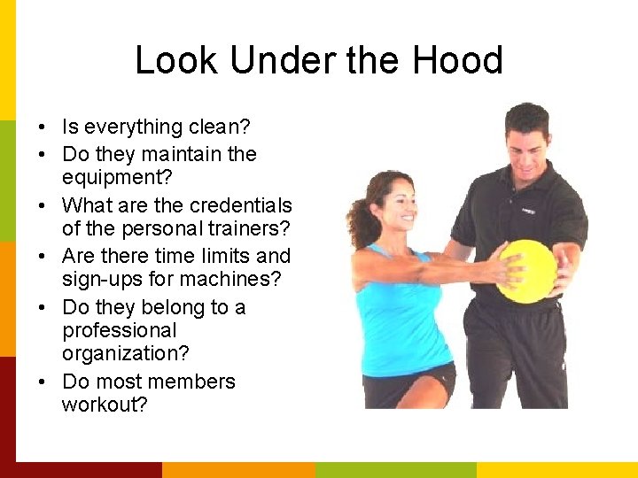 Look Under the Hood • Is everything clean? • Do they maintain the equipment?