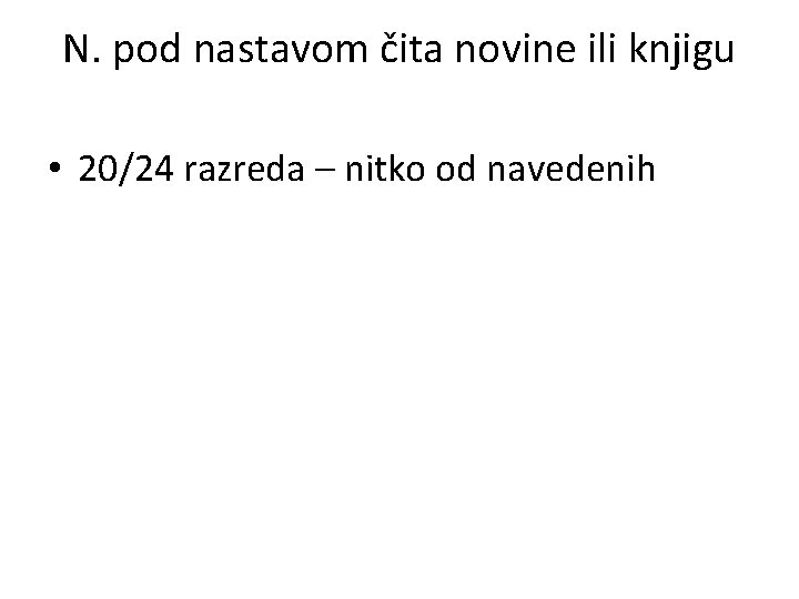 N. pod nastavom čita novine ili knjigu • 20/24 razreda – nitko od navedenih