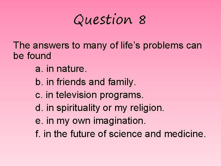 Question 8 The answers to many of life’s problems can be found a. in