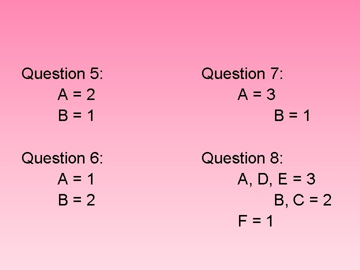 Question 5: A=2 B=1 Question 7: A=3 B=1 Question 6: A=1 B=2 Question 8: