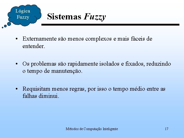 Lógica Fuzzy Sistemas Fuzzy • Externamente são menos complexos e mais fáceis de entender.