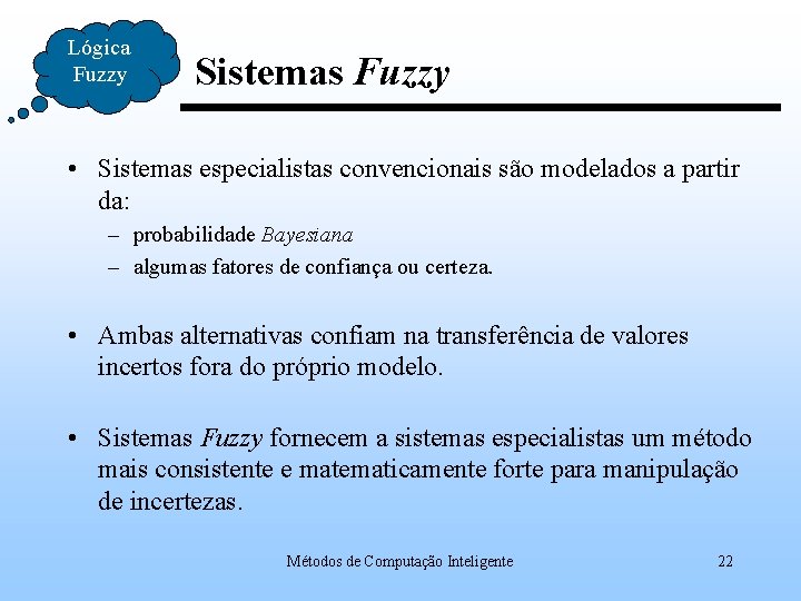 Lógica Fuzzy Sistemas Fuzzy • Sistemas especialistas convencionais são modelados a partir da: –
