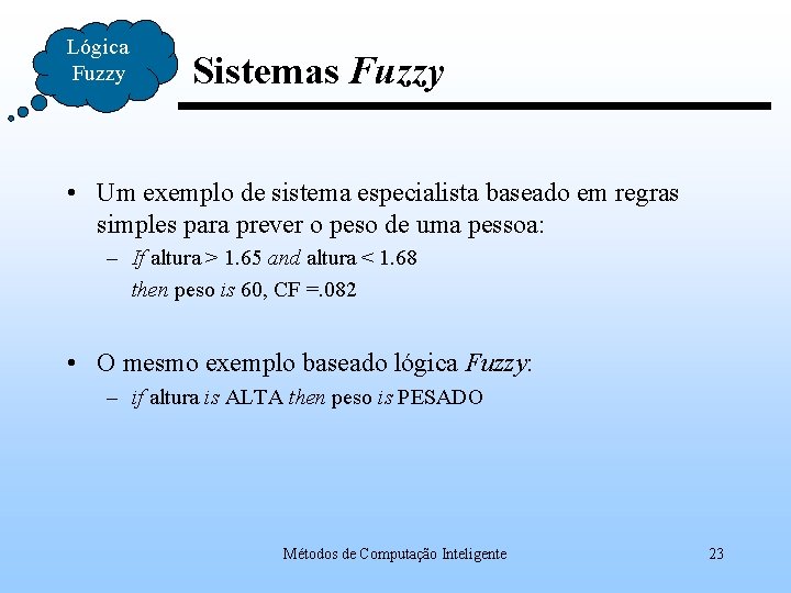 Lógica Fuzzy Sistemas Fuzzy • Um exemplo de sistema especialista baseado em regras simples