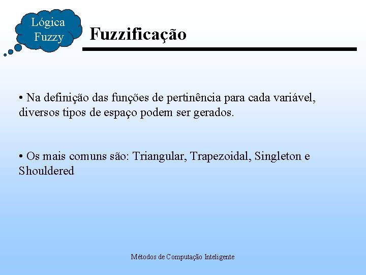 Lógica Fuzzy Fuzzificação • Na definição das funções de pertinência para cada variável, diversos