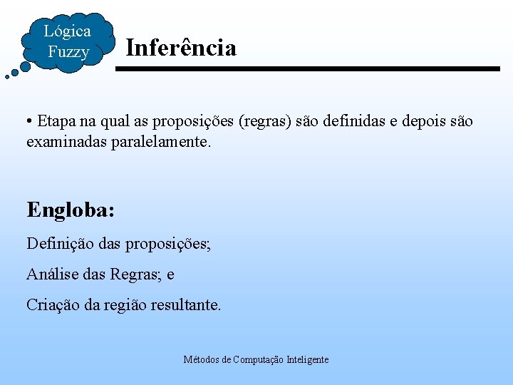 Lógica Fuzzy Inferência • Etapa na qual as proposições (regras) são definidas e depois