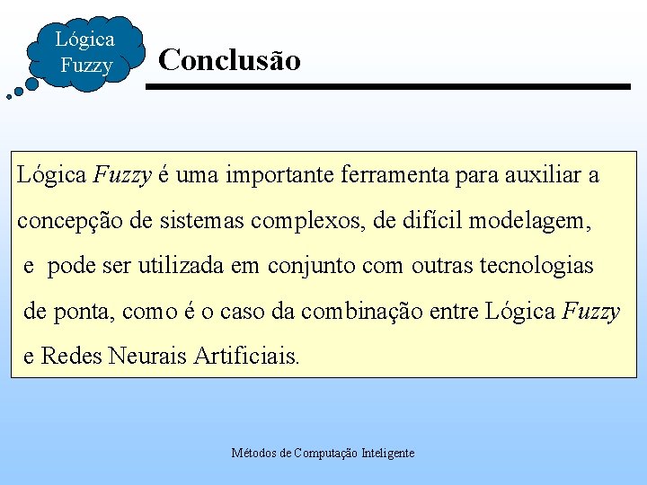 Lógica Fuzzy Conclusão Lógica Fuzzy é uma importante ferramenta para auxiliar a concepção de