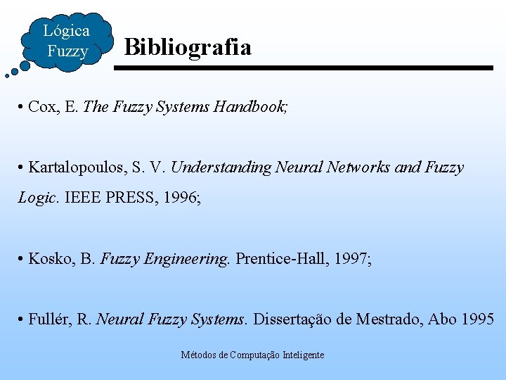 Lógica Fuzzy Bibliografia • Cox, E. The Fuzzy Systems Handbook; • Kartalopoulos, S. V.
