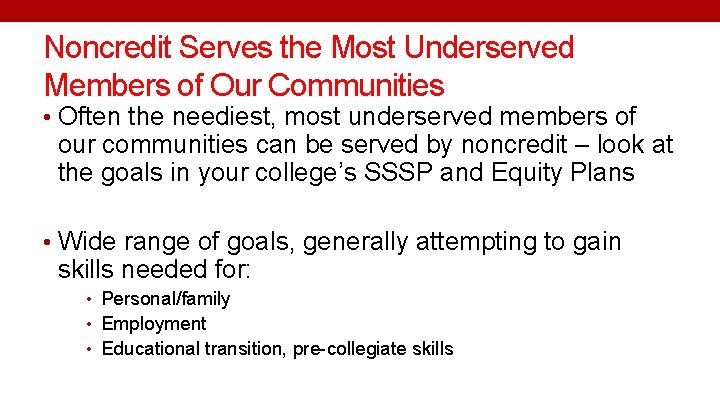 Noncredit Serves the Most Underserved Members of Our Communities • Often the neediest, most